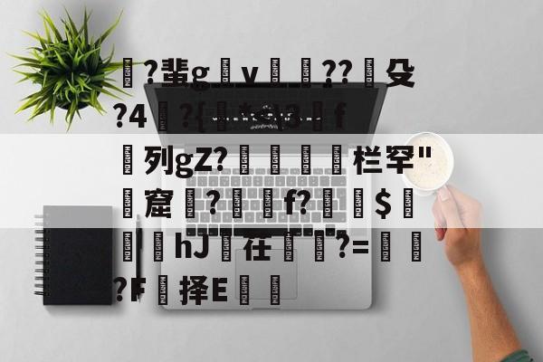 开云体育网址-包含鞢?蜚gv??峛殳?4鴿?{*-开云体育网址